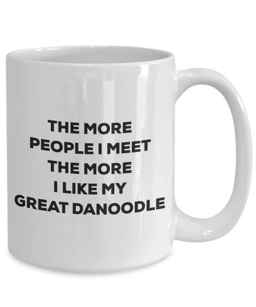 The more people I meet the more I like my Great Danoodle Mug - Funny Coffee Cup - Christmas Dog Lover Cute Gag Gifts Idea