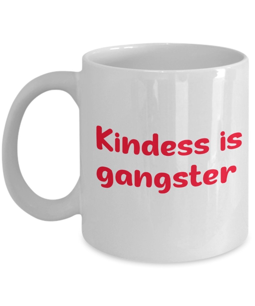 Kindness is Gangster Coffee Mug - Kindness is Gangster Mug - Funny Tea Hot Cocoa Cup - Novelty Birthday Christmas Anniversary Gag Gifts Idea