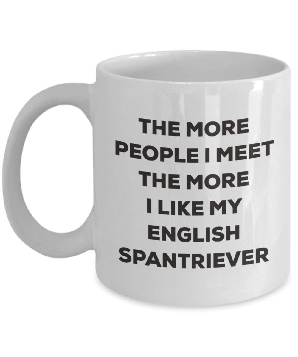 The more people I meet the more I like my English Spantriever Mug - Funny Coffee Cup - Christmas Dog Lover Cute Gag Gifts Idea