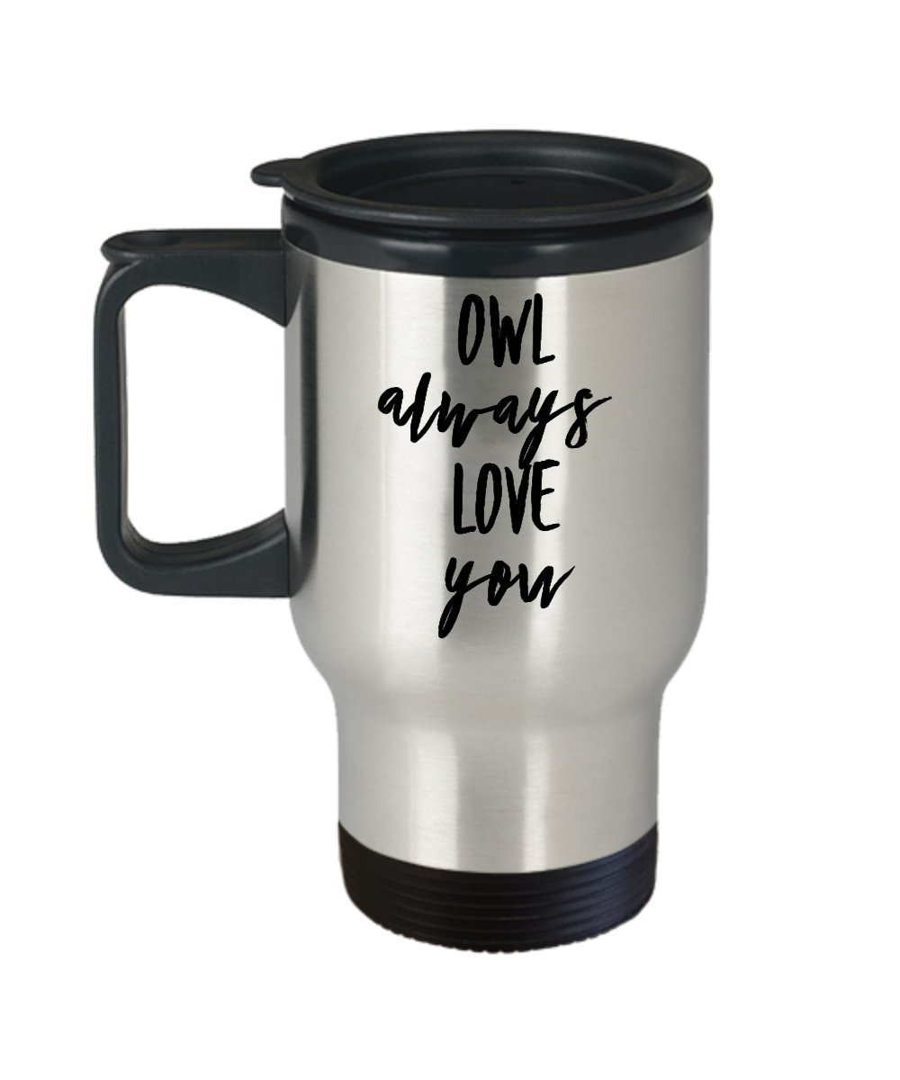 Owl always love you Travel Mug - funny Insulated tumbler for owl lovers - gift idea birthday present