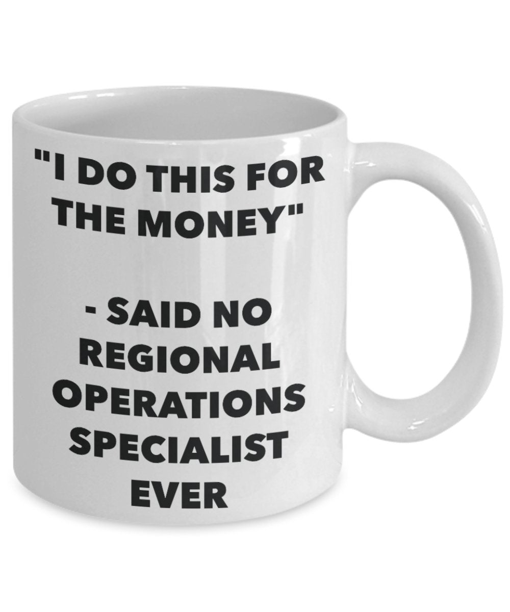 "I Do This for the Money" - Said No Regional Operations Specialist Ever Mug - Funny Tea Hot Cocoa Coffee Cup - Novelty Birthday Christmas Anniversary