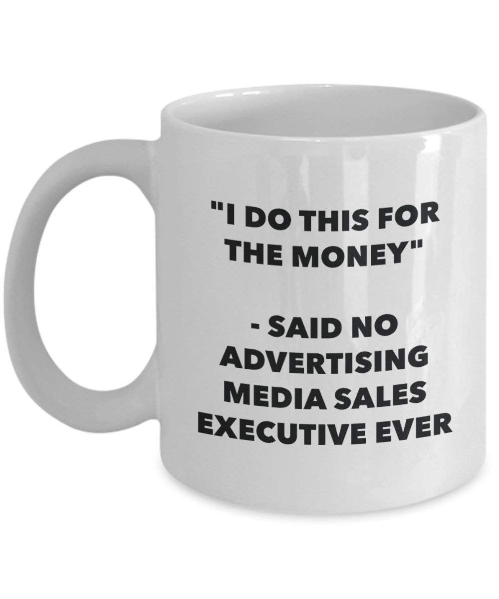 I Do This for the Money - Said No Advertising Media Sales Executive Ever Mug - Funny Coffee Cup - Novelty Birthday Christmas Gag Gifts Idea