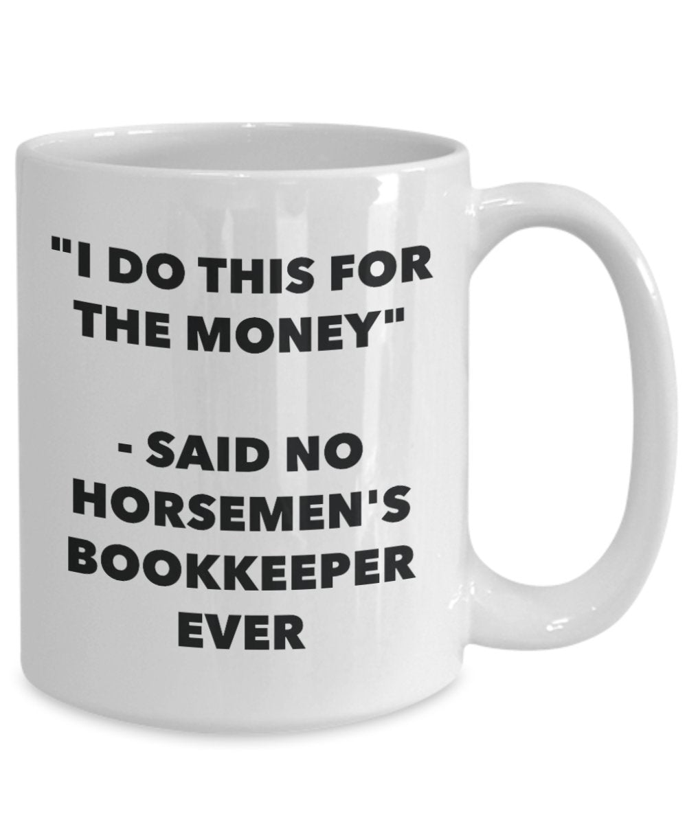 "I Do This for the Money" - Said No Horsemen's Bookkeeper Ever Mug - Funny Tea Hot Cocoa Coffee Cup - Novelty Birthday Christmas Anniversary Gag Gifts