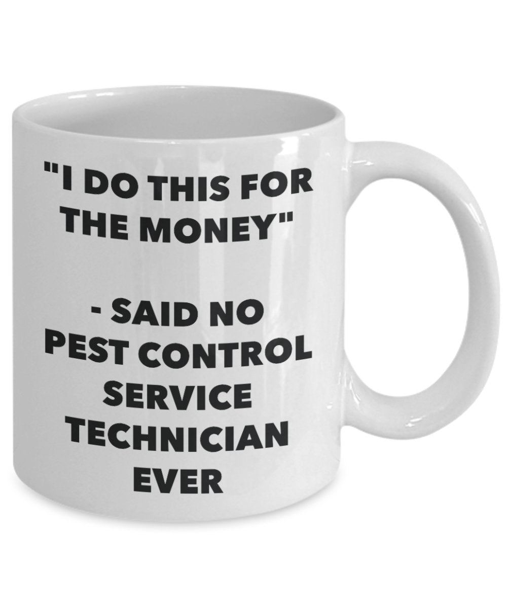 "I Do This for the Money" - Said No Pest Control Service Technician Ever Mug - Funny Tea Hot Cocoa Coffee Cup - Novelty Birthday Christmas Anniversary