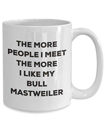 The More People I Meet The More I Like My Bull Mastweiler Mug - Funny Coffee Cup - Christmas Dog Lover Cute Gag Gifts Idea