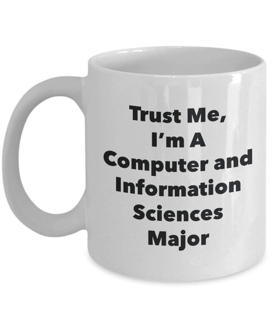 Trust Me, I'm A Computer and Information Sciences Major Mug - Funny Coffee Cup - Cute Graduation Gag Gifts Ideas for Friends and Classmates (11oz)