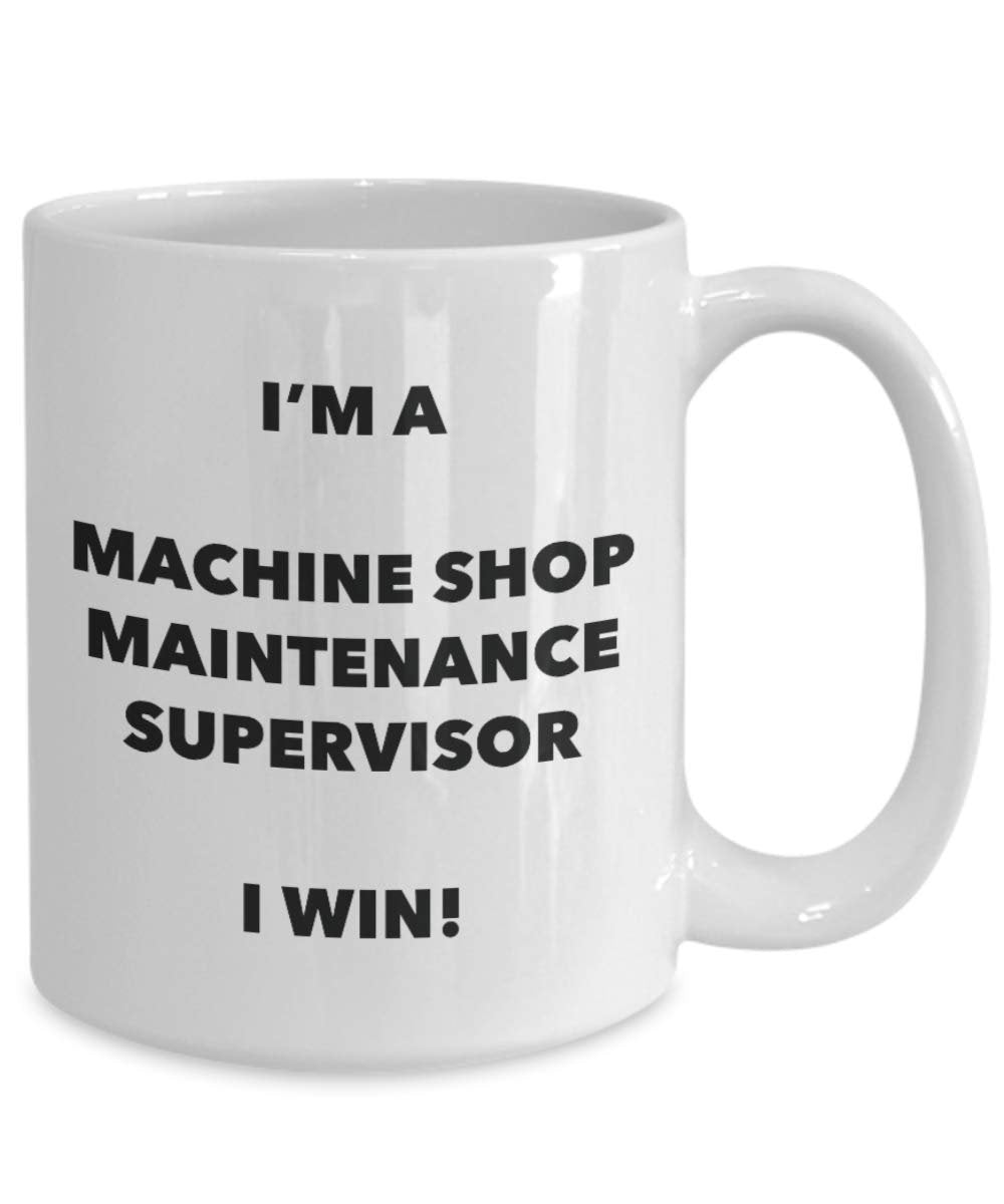 I'm a Machine Shop Maintenance Supervisor Mug I win - Funny Coffee Cup - Birthday Christmas Gifts Idea