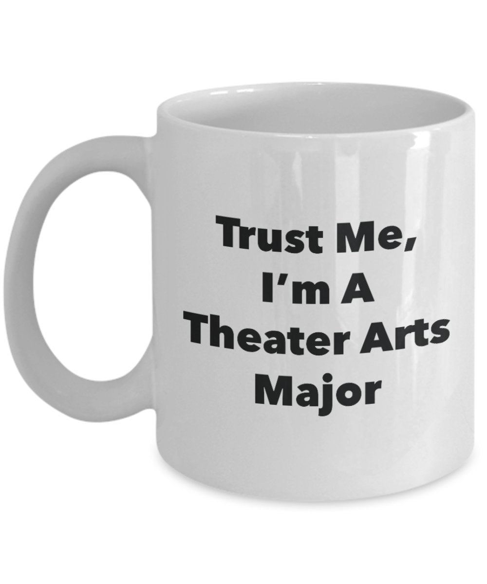 Trust Me, I'm A Theater Arts Major Mug - Funny Tea Hot Cocoa Coffee Cup - Novelty Birthday Christmas Anniversary Gag Gifts Idea