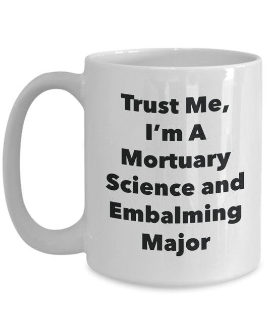Trust Me, I'm A Mortuary Science and Embalming Major Mug - Funny Tea Hot Cocoa Coffee Cup - Novelty Birthday Christmas Anniversary Gag Gifts Idea