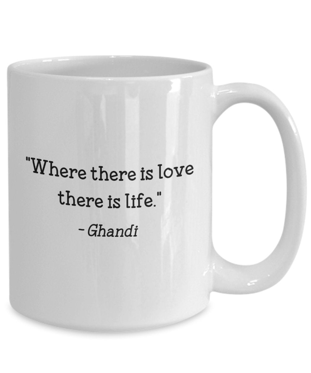 Ghandi Quote Mug - "Where there is love there is life." - Funny Tea Hot Cocoa Coffee Cup - Novelty Birthday Christmas Gag Gifts Idea