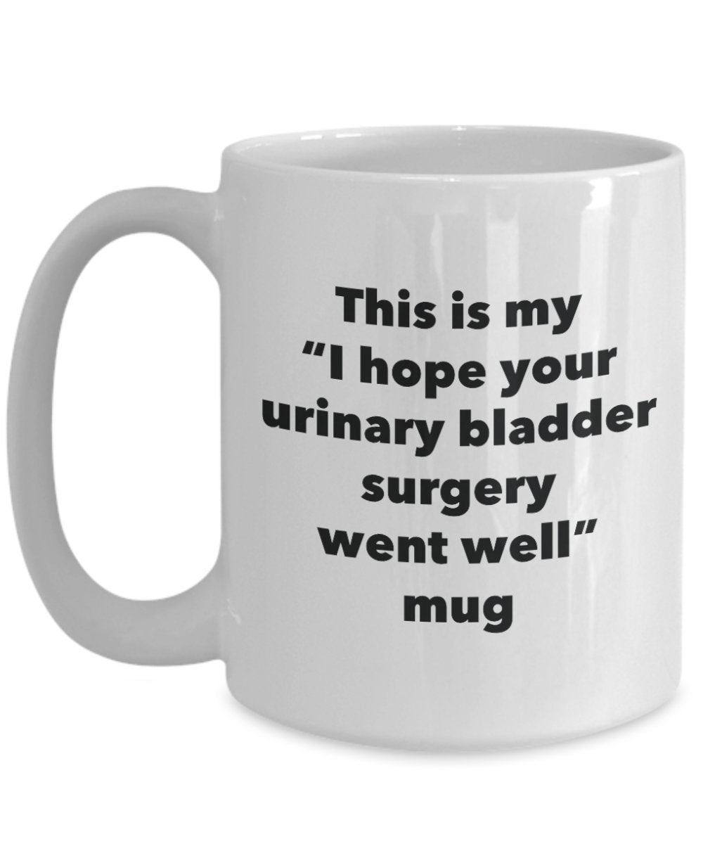 This is My "I Hope Your Urinary Bladder Surgery Went Well" Mug - Funny Tea Hot Cocoa Coffee Cup - Novelty Birthday Christmas Anniversary Gag Gifts Ide
