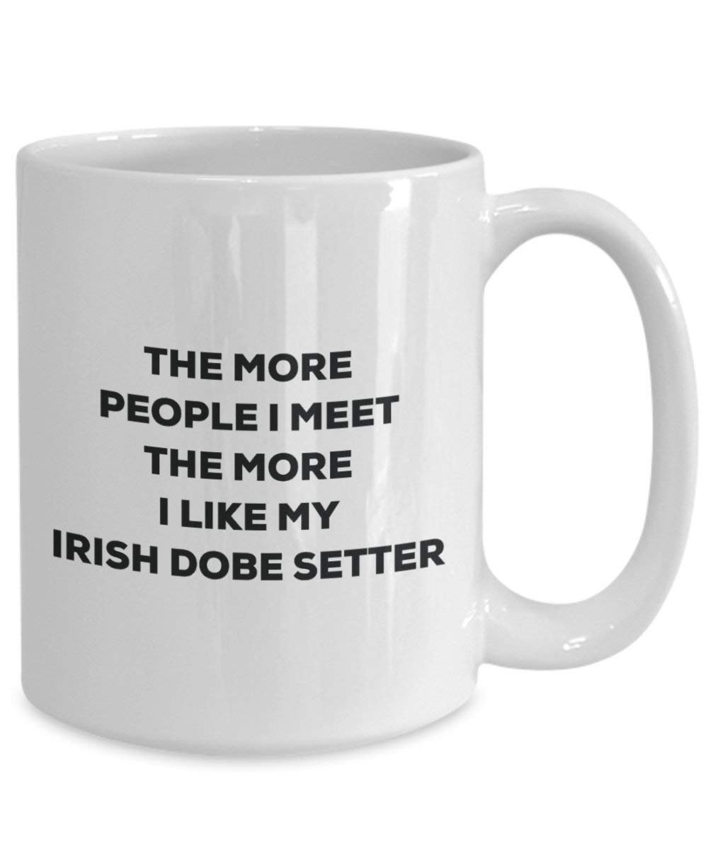 The more people I meet the more I like my Irish Dobe Setter Mug - Funny Coffee Cup - Christmas Dog Lover Cute Gag Gifts Idea