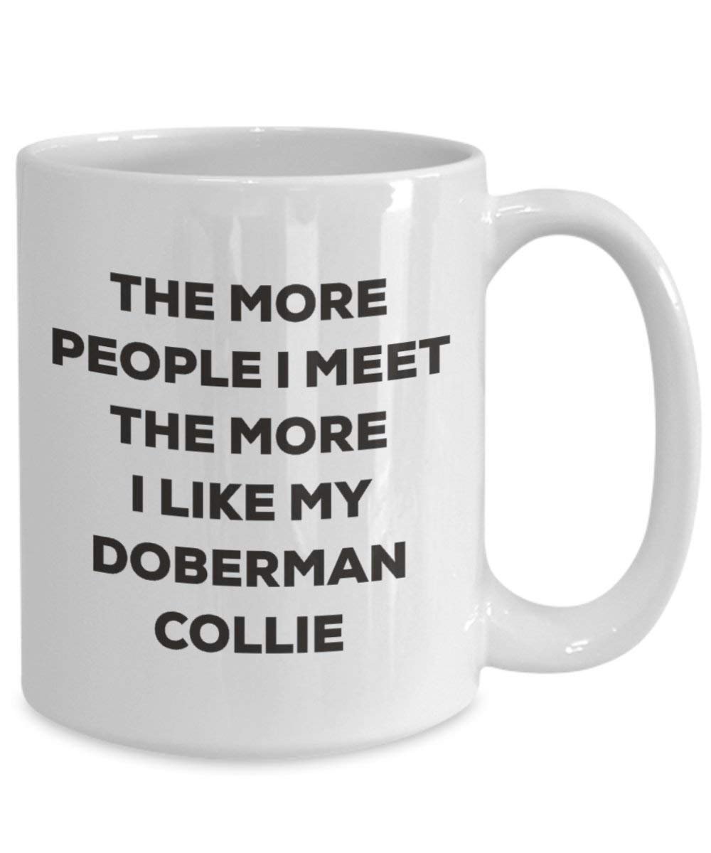 The more people I meet the more I like my Doberman Collie Mug - Funny Coffee Cup - Christmas Dog Lover Cute Gag Gifts Idea