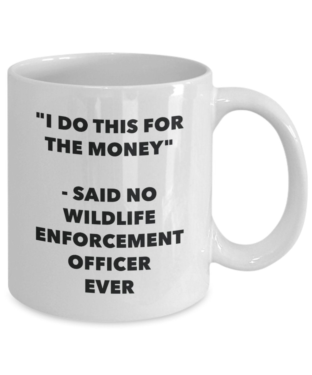 I Do This for the Money - Said No Wildlife Enforcement Officer Ever Mug - Funny Tea Cocoa Coffee Cup - Birthday Christmas Gag Gifts Idea