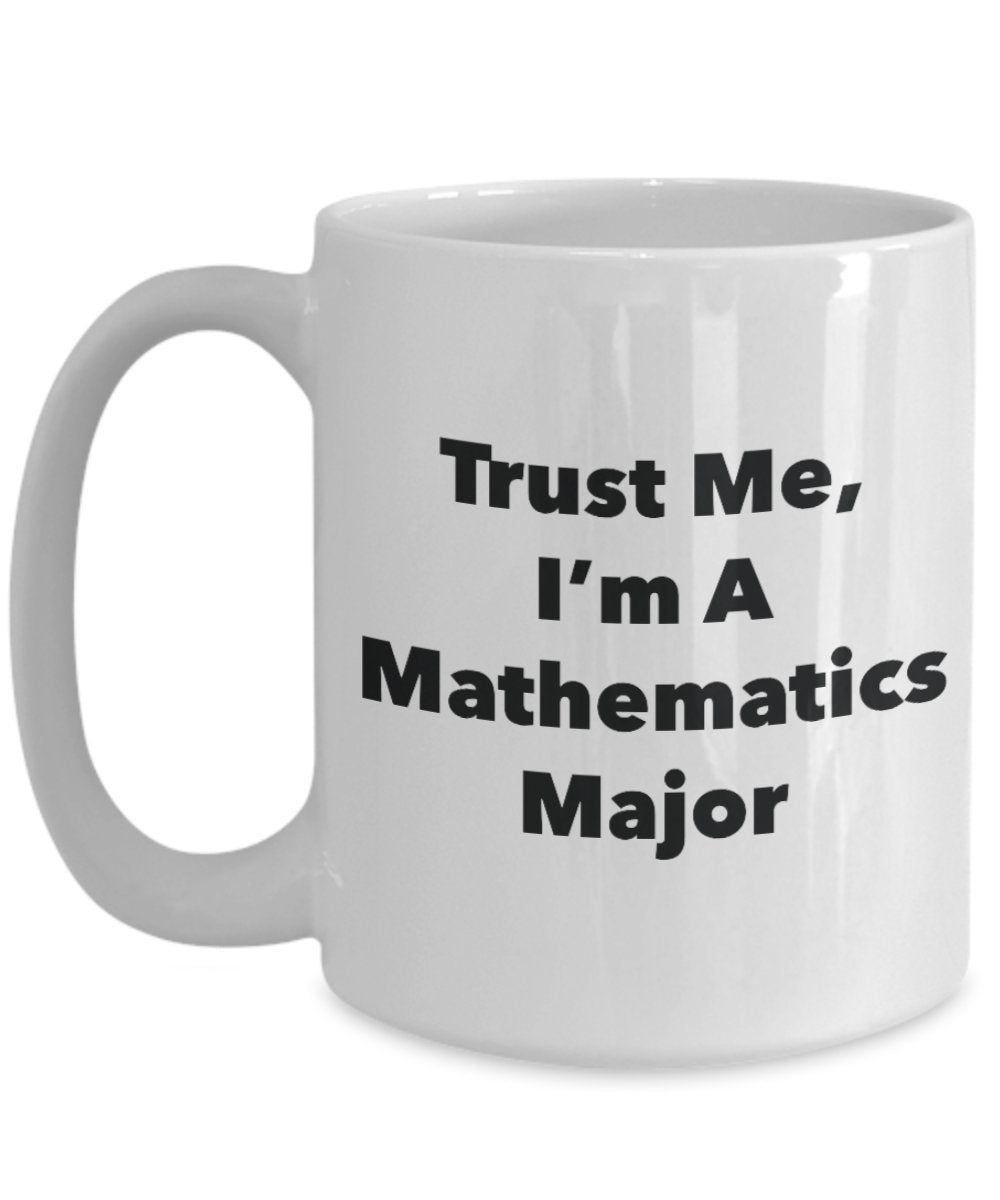 Trust Me, I'm A Mathematics Major Mug - Funny Tea Hot Cocoa Coffee Cup - Novelty Birthday Christmas Anniversary Gag Gifts Idea