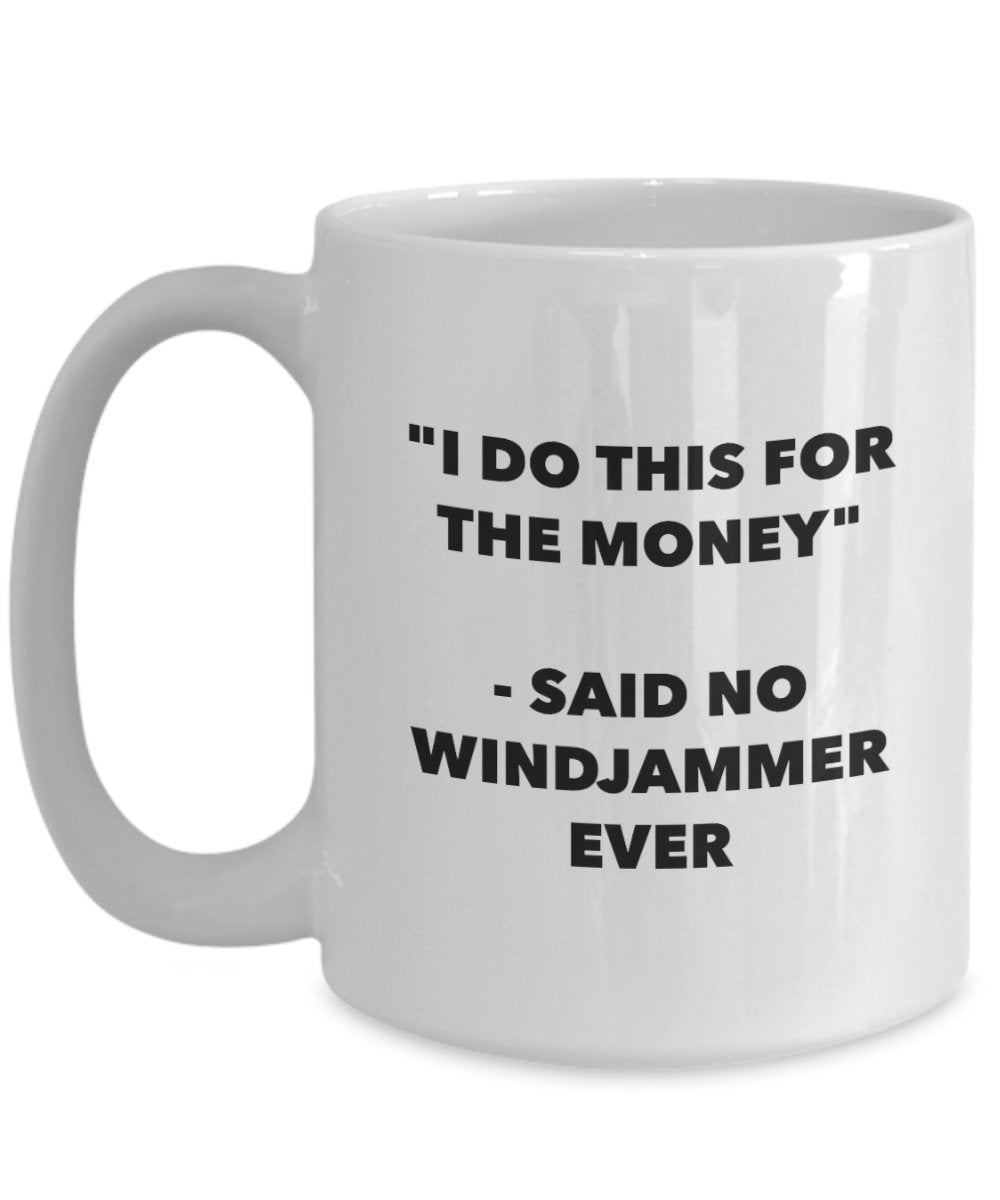 I Do This for the Money - Said No Windjammer Ever Mug - Funny Tea Cocoa Coffee Cup - Birthday Christmas Gag Gifts Idea