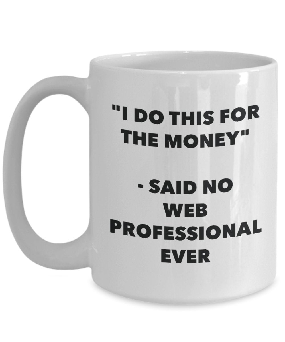 I Do This for the Money - Said No Web Professional Ever Mug - Funny Tea Cocoa Coffee Cup - Birthday Christmas Gag Gifts Idea