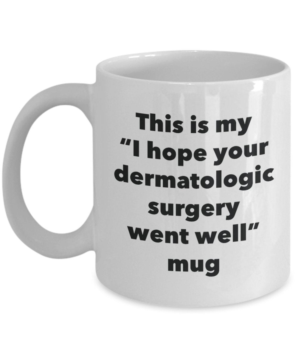 This is My "I Hope Your Dermatologic Surgery Went Well" Mug - Funny Tea Hot Cocoa Coffee Cup - Novelty Birthday Christmas Anniversary Gag Gifts Idea