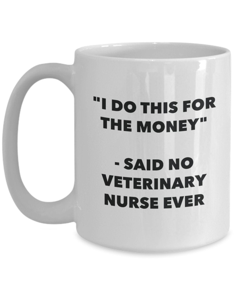 I Do This for the Money - Said No Veterinary Nurse Ever Mug - Funny Tea Hot Cocoa Coffee Cup - Novelty Birthday Christmas Gag Gifts Idea