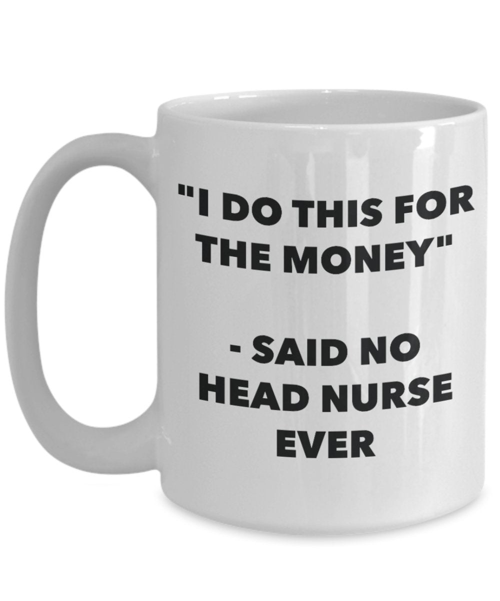 "I Do This for the Money" - Said No Head Nurse Ever Mug - Funny Tea Hot Cocoa Coffee Cup - Novelty Birthday Christmas Anniversary Gag Gifts Idea