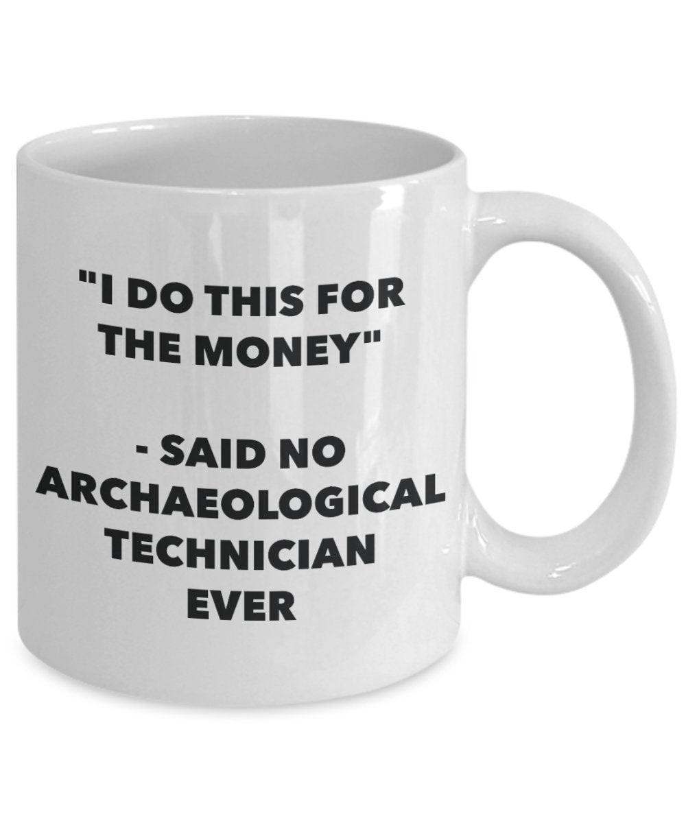 "I Do This for the Money" - Said No Archaeological Technician Ever Mug - Funny Tea Hot Cocoa Coffee Cup - Novelty Birthday Christmas Anniversary Gag G