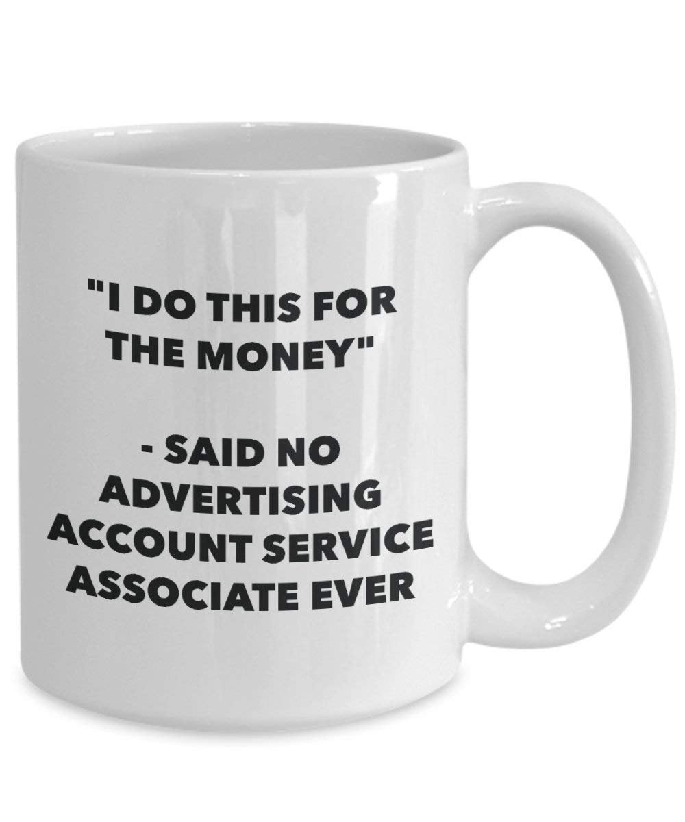 I Do This for the Money - Said No Advertising Account Service Associate Ever Mug - Funny Coffee Cup - Novelty Birthday Christmas Gag Gifts Idea