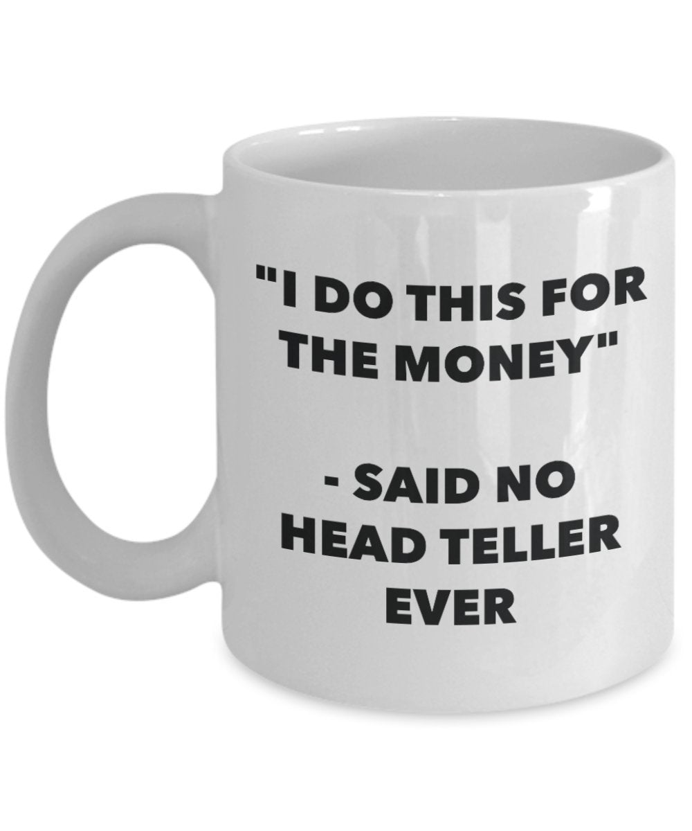 "I Do This for the Money" - Said No Head Teller Ever Mug - Funny Tea Hot Cocoa Coffee Cup - Novelty Birthday Christmas Anniversary Gag Gifts Idea