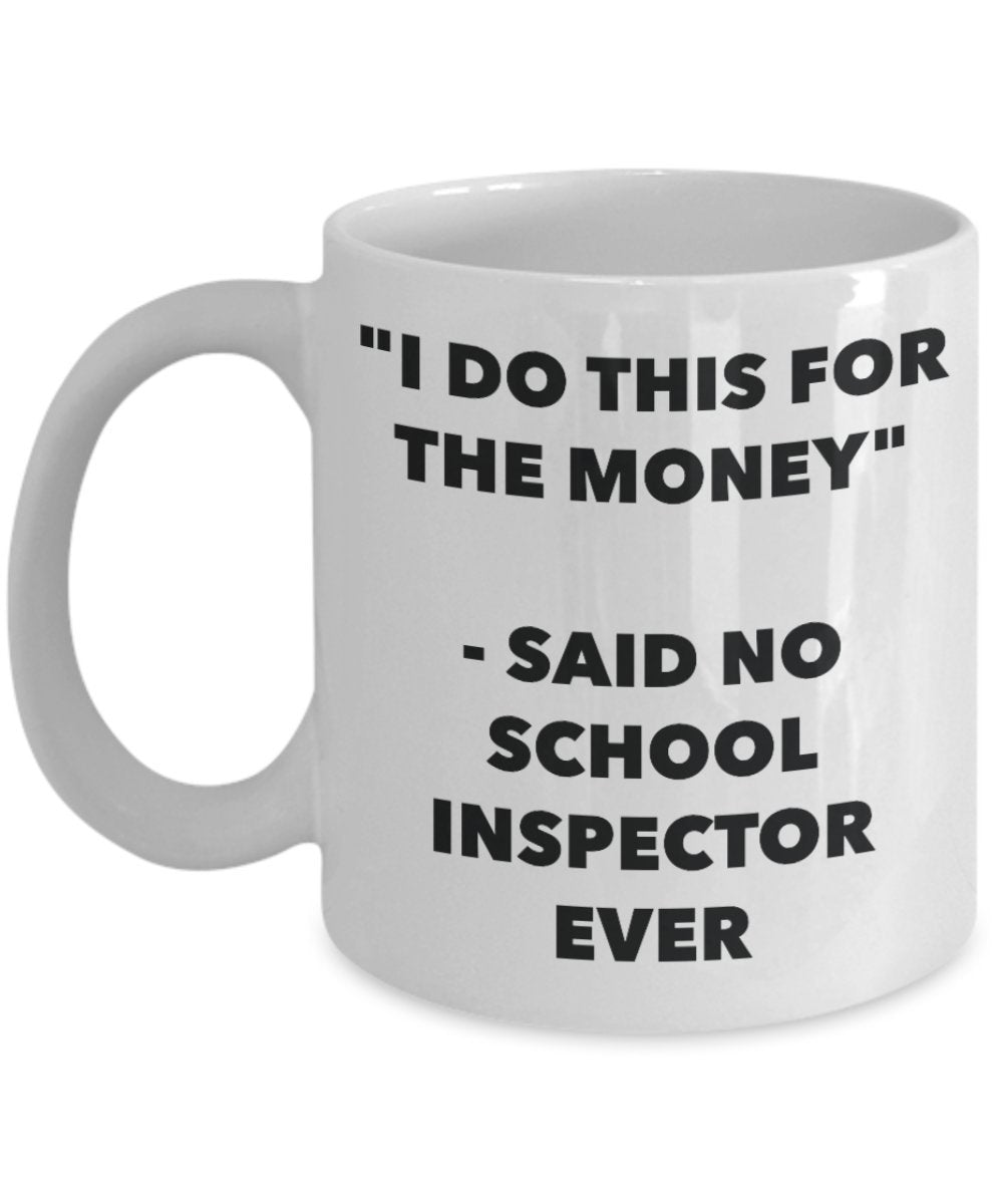 Tasse mit Aufschrift „I Do This for the Money“ – Said No School Inspector Ever – Lustige Teetasse für heiße Kakao – Neuheit Geburtstag Weihnachten Jahrestag Gag Geschenkidee