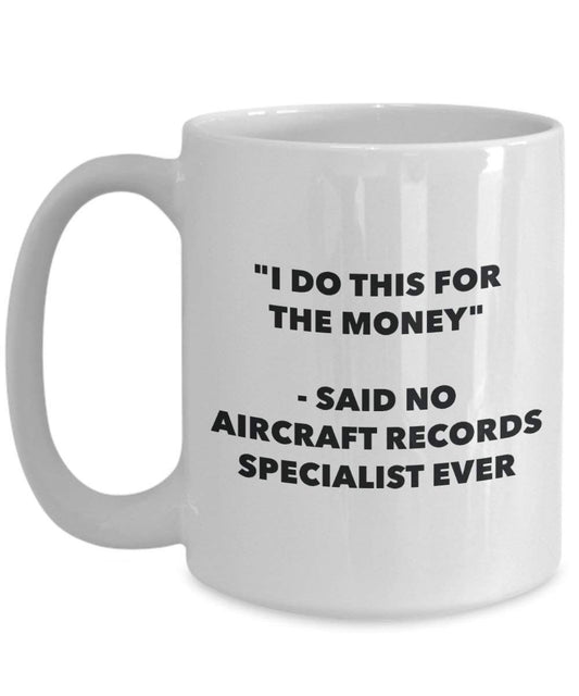 I Do This for the Money - Said No Aircraft Records Specialist Ever Mug - Funny Coffee Cup - Novelty Birthday Christmas Gag Gifts Idea