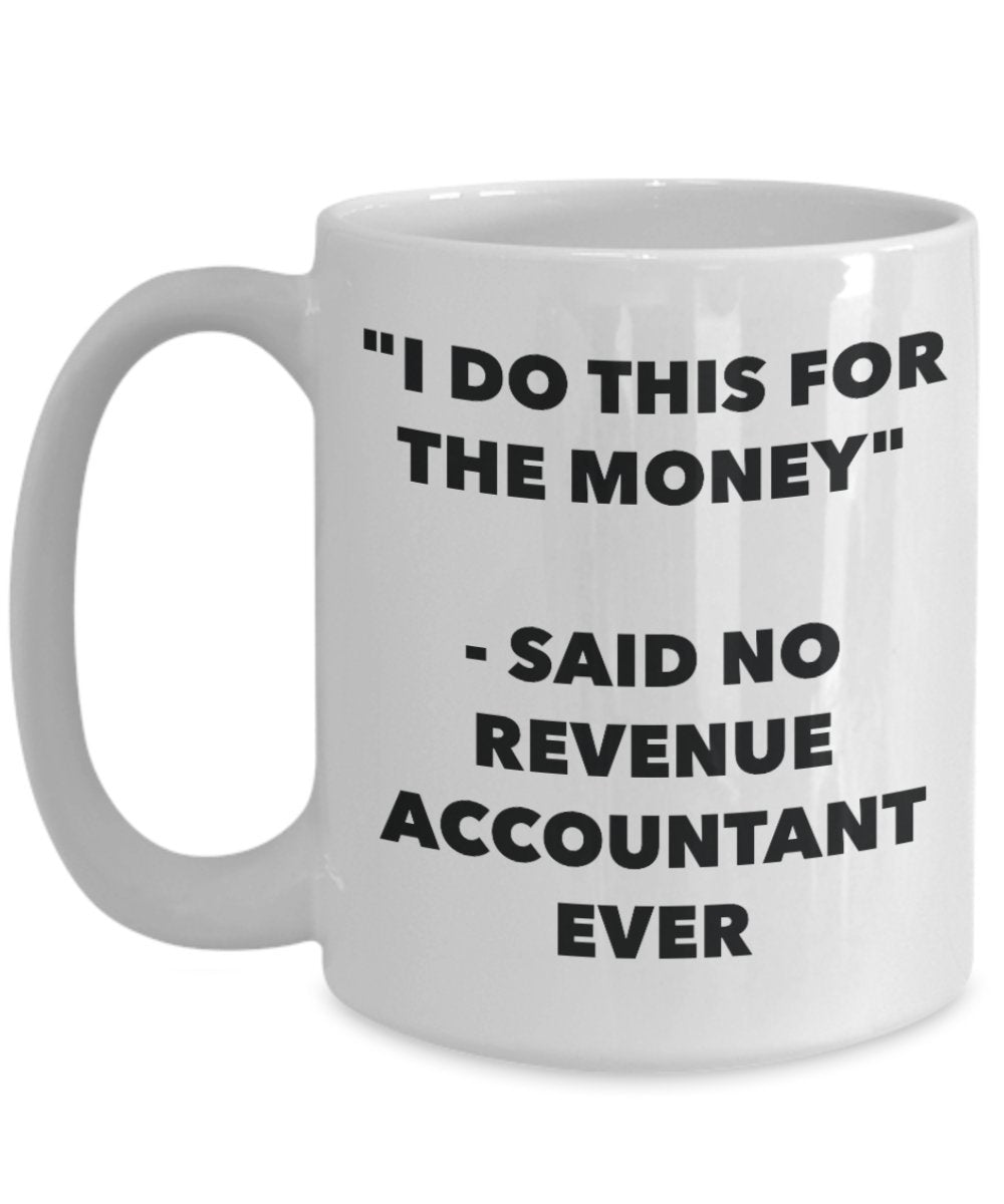 "I Do This for the Money" - Said No Revenue Accountant Ever Mug - Funny Tea Hot Cocoa Coffee Cup - Novelty Birthday Christmas Anniversary Gag Gifts Id