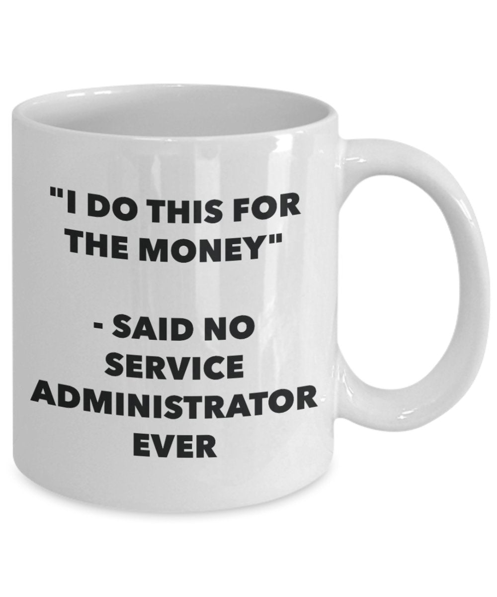 "I Do This for the Money" - Said No Service Administrator Ever Mug - Funny Tea Hot Cocoa Coffee Cup - Novelty Birthday Christmas Anniversary Gag Gifts