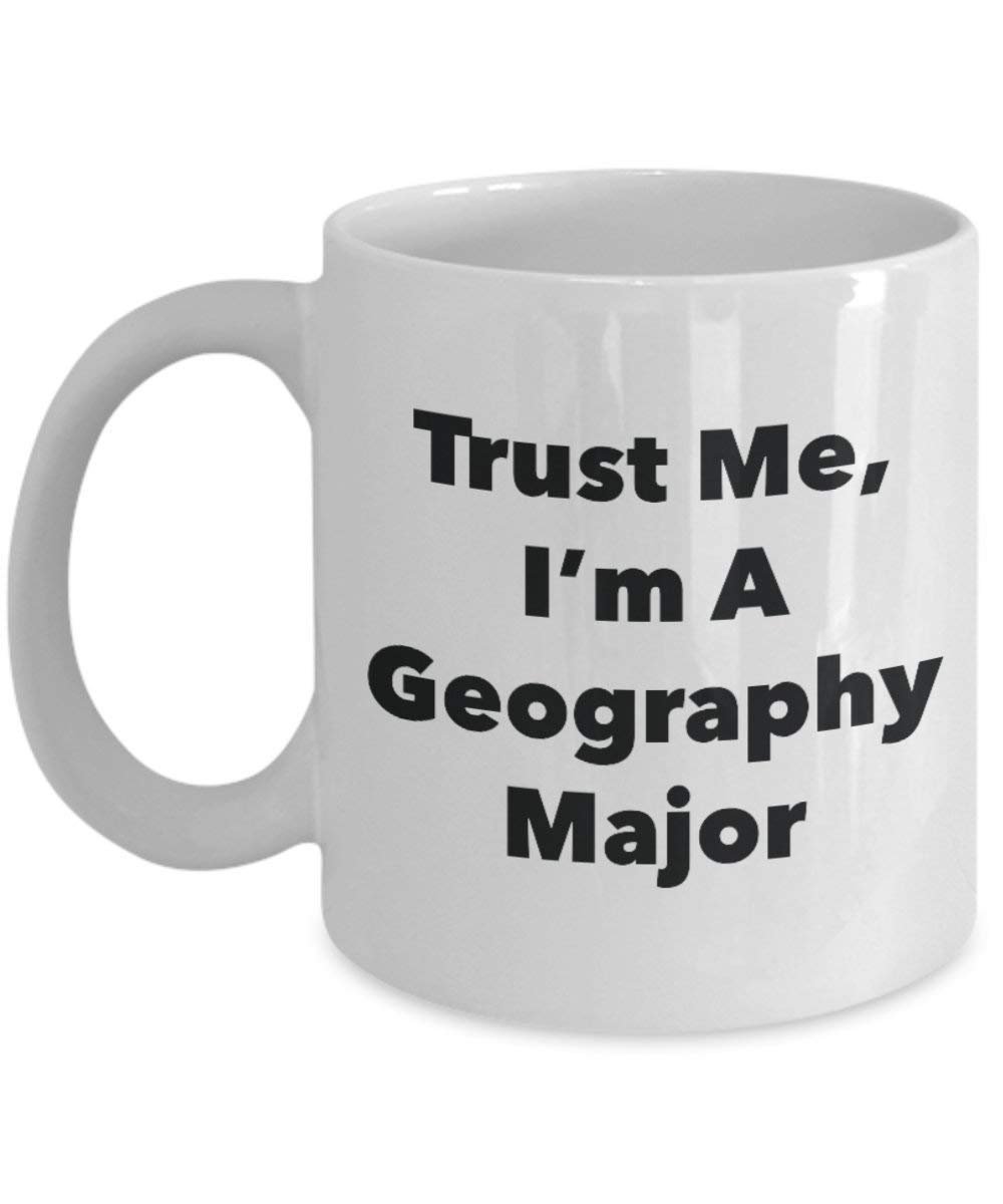 Trust Me, I'm A Geography Major Mug - Funny Coffee Cup - Cute Graduation Gag Gifts Ideas for Friends and Classmates (11oz)