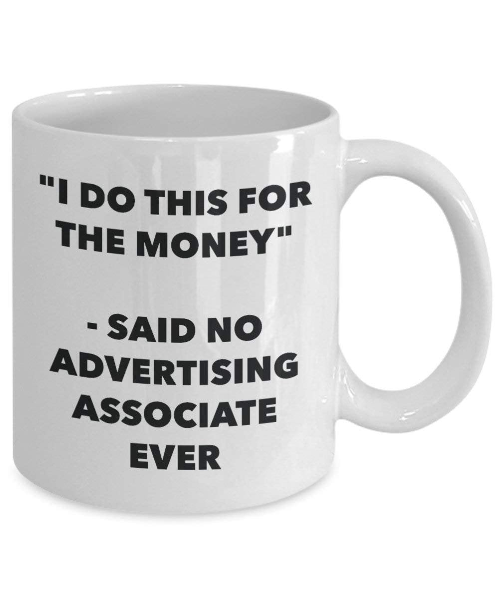 I Do This for the Money - Said No Advertising Associate Ever Mug - Funny Coffee Cup - Novelty Birthday Christmas Gag Gifts Idea