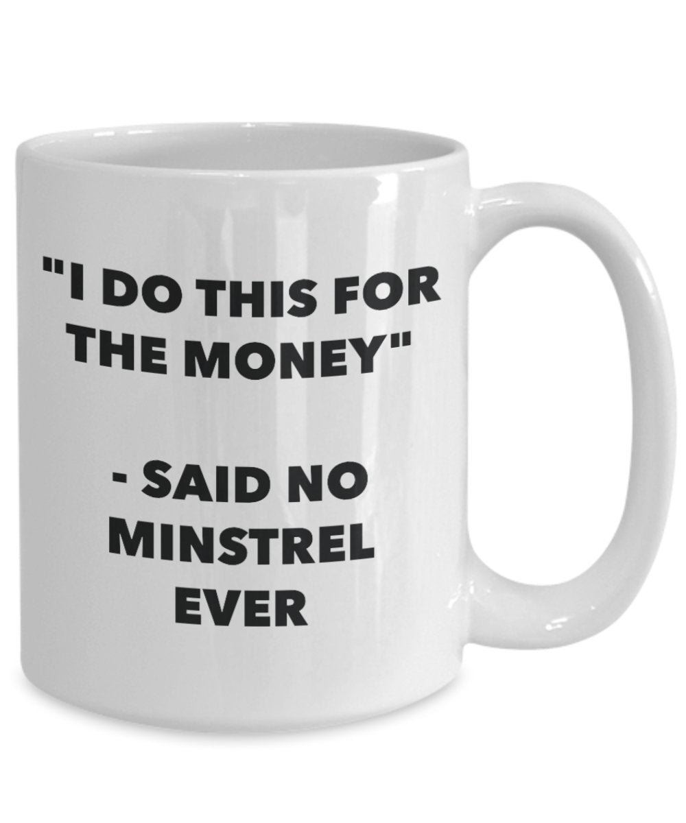 "I Do This for the Money" - Said No Minstrel Ever Mug - Funny Tea Hot Cocoa Coffee Cup - Novelty Birthday Christmas Anniversary Gag Gifts Idea