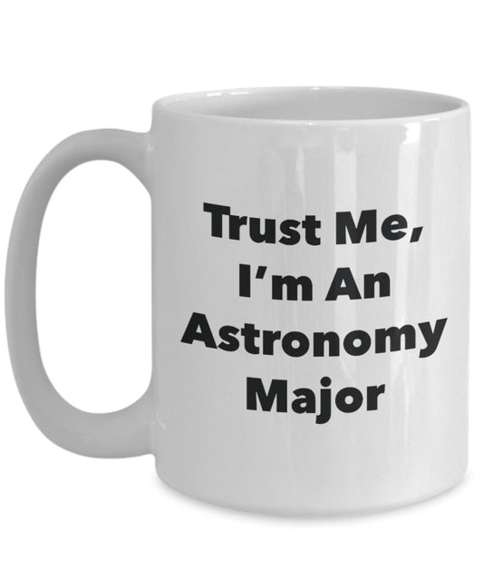 Trust Me, I'm An Astronomy Major Mug - Funny Tea Hot Cocoa Coffee Cup - Novelty Birthday Christmas Anniversary Gag Gifts Idea