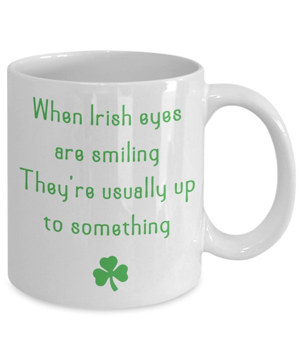 When Irish Eyes Are Smiling Mug - Funny Tea Hot Cocoa Coffee Cup - Novelty Birthday Christmas Anniversary Gag Gifts Idea