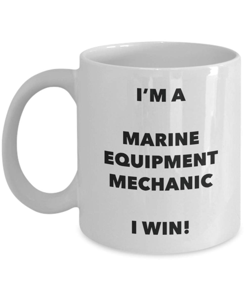 I'm a Marine Equipment Mechanic Mug I win - Funny Coffee Cup - Birthday Christmas Gag Gifts Idea