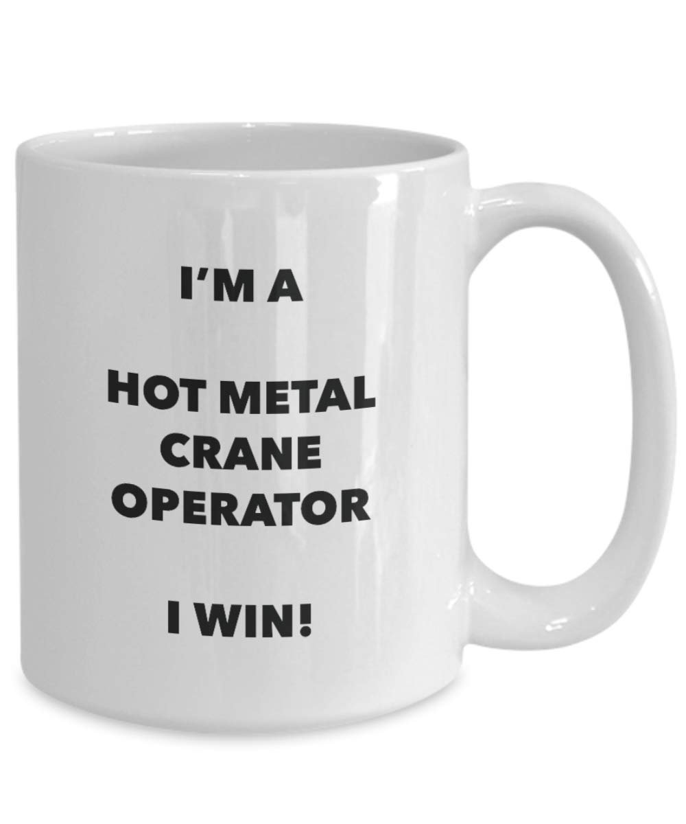 I'm a Hot Metal Crane Operator Mug I win - Funny Coffee Cup - Birthday Christmas Gifts Idea