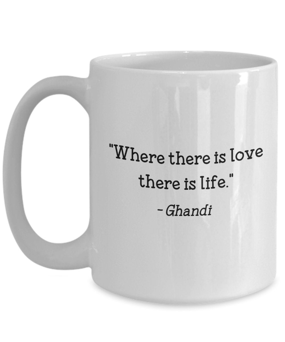 Ghandi Quote Mug - "Where there is love there is life." - Funny Tea Hot Cocoa Coffee Cup - Novelty Birthday Christmas Gag Gifts Idea