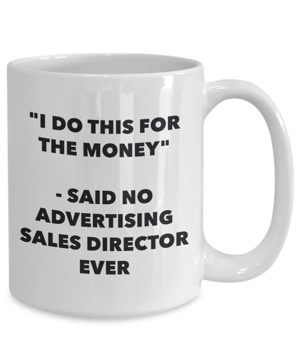 I Do This for the Money - Said No Advertising Sales Director Ever Mug - Funny Coffee Cup - Novelty Birthday Christmas Gag Gifts Idea