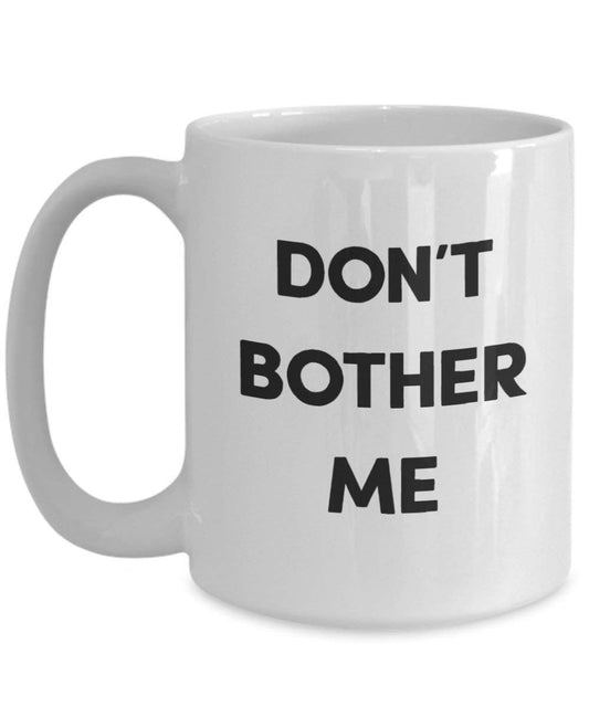 Dont Bother Me Coffee Mug - Funny Tea Hot Cocoa Coffee Cup - Novelty Birthday Christmas Anniversary Gag Gifts Idea