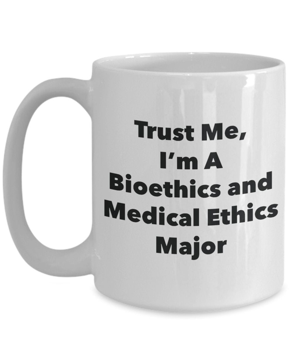 Trust Me, I'm A Bioethics and Medical Ethics Major Mug - Funny Coffee Cup - Cute Graduation Gag Gifts Ideas for Friends and Classmates (11oz)