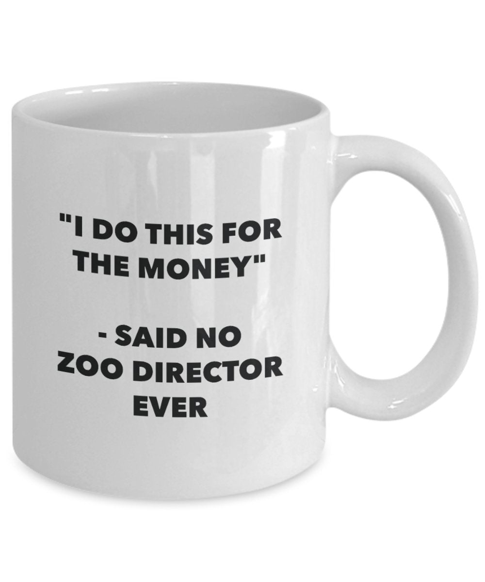 I Do This for the Money - Said No Zoo Director Ever Mug - Funny Tea Cocoa Coffee Cup - Birthday Christmas Gag Gifts Idea