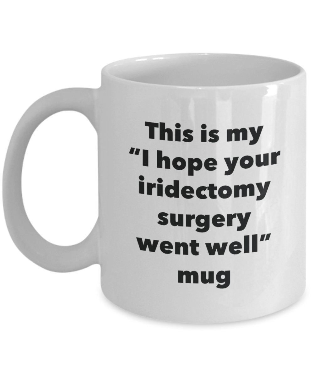 This is My "I Hope Your Iridectomy Surgery Went Well" Mug - Funny Tea Hot Cocoa Coffee Cup - Novelty Birthday Christmas Anniversary Gag Gifts Idea