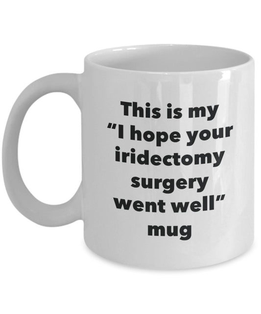 This is My "I Hope Your Iridectomy Surgery Went Well" Mug - Funny Tea Hot Cocoa Coffee Cup - Novelty Birthday Christmas Anniversary Gag Gifts Idea