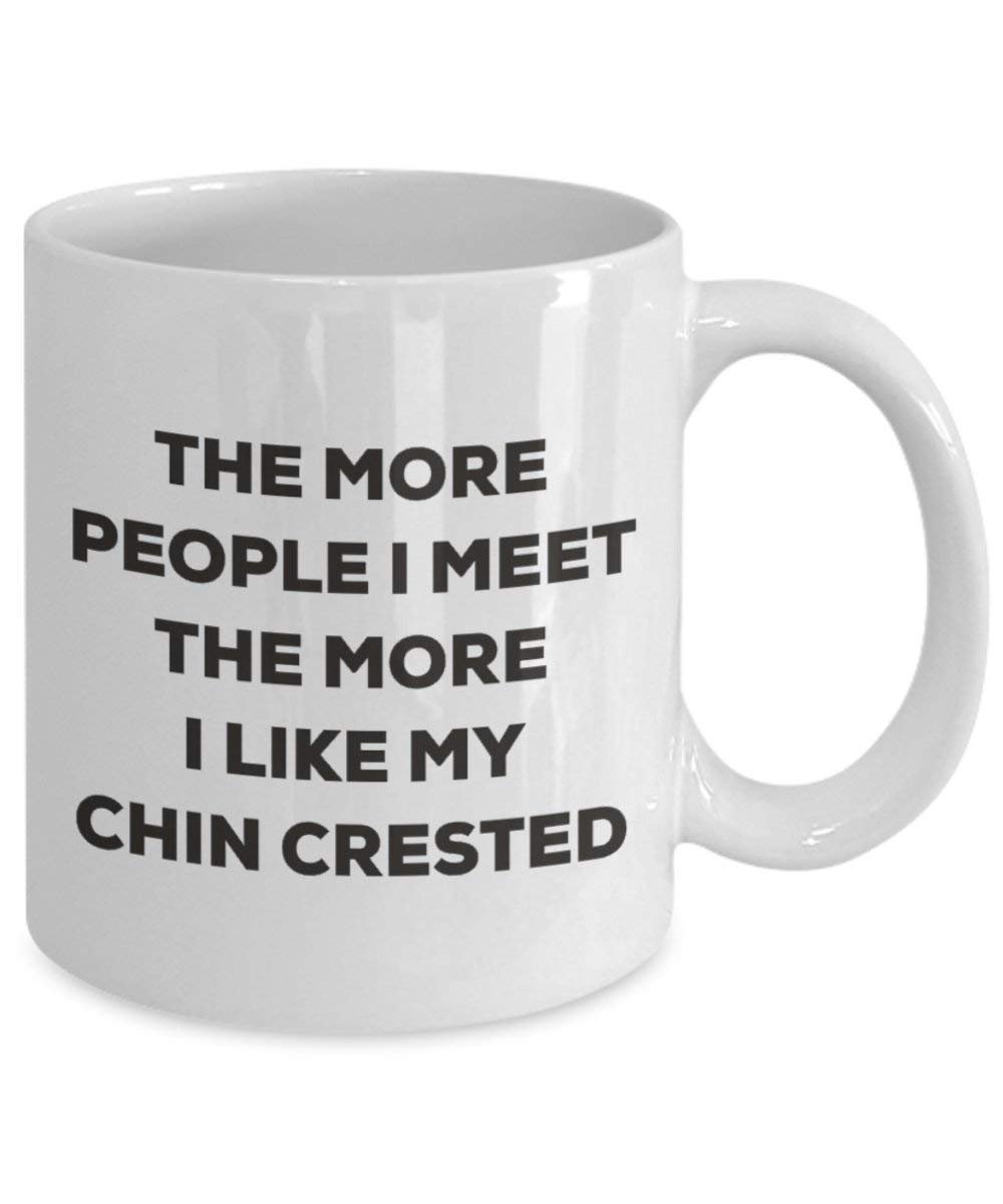 The more people I meet the more I like my Chin Crested Mug - Funny Coffee Cup - Christmas Dog Lover Cute Gag Gifts Idea