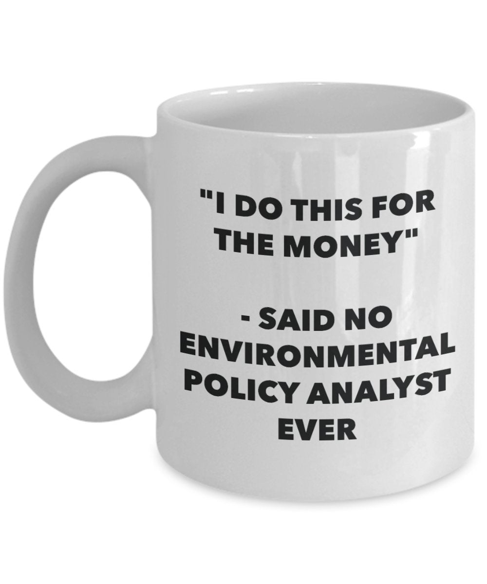 "I Do This for the Money" - Said No Environmental Policy Analyst Ever Mug - Funny Tea Hot Cocoa Coffee Cup - Novelty Birthday Christmas Anniversary Ga