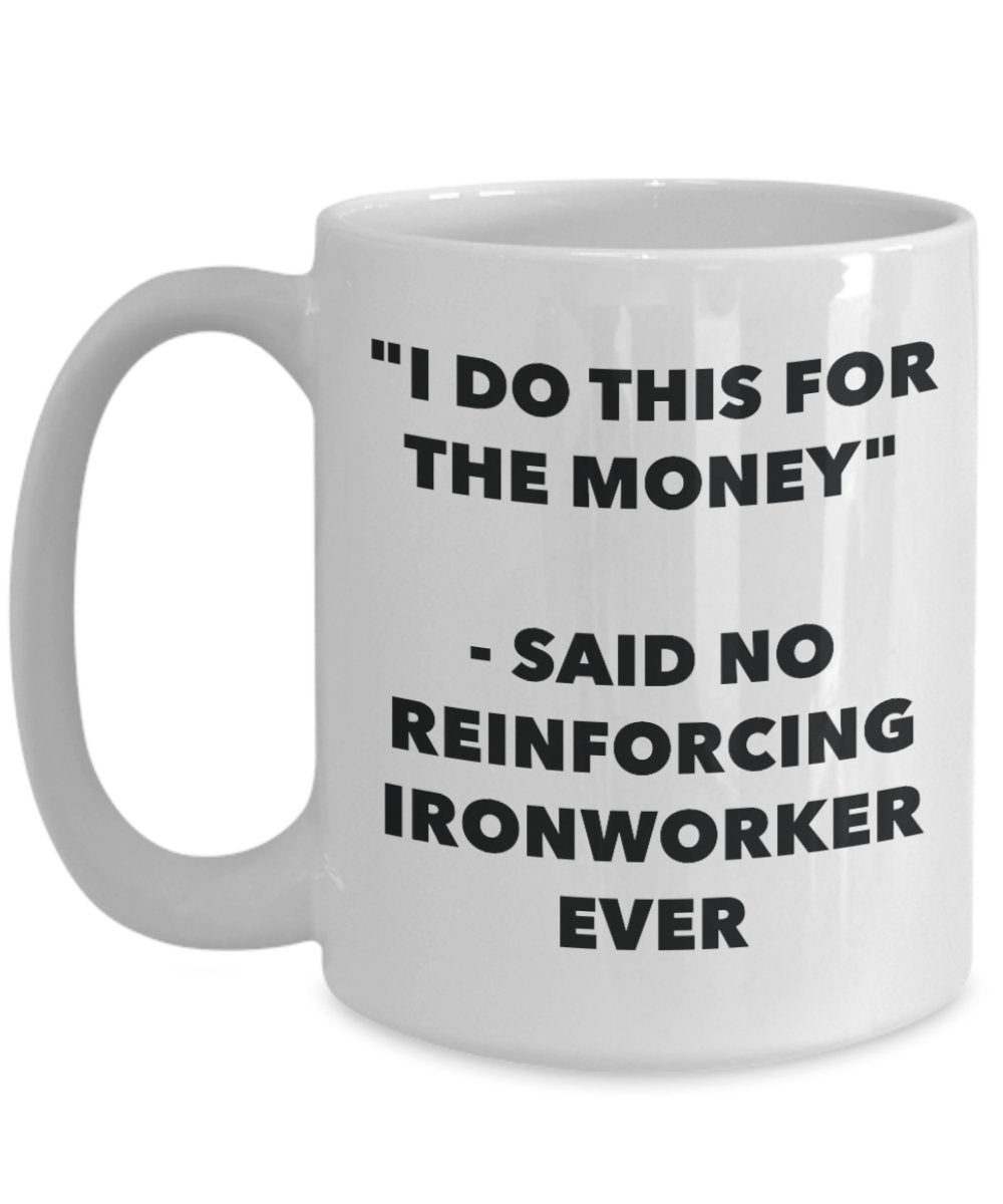 "I Do This for the Money" - Said No Reinforcing Ironworker Ever Mug - Funny Tea Hot Cocoa Coffee Cup - Novelty Birthday Christmas Anniversary Gag Gift