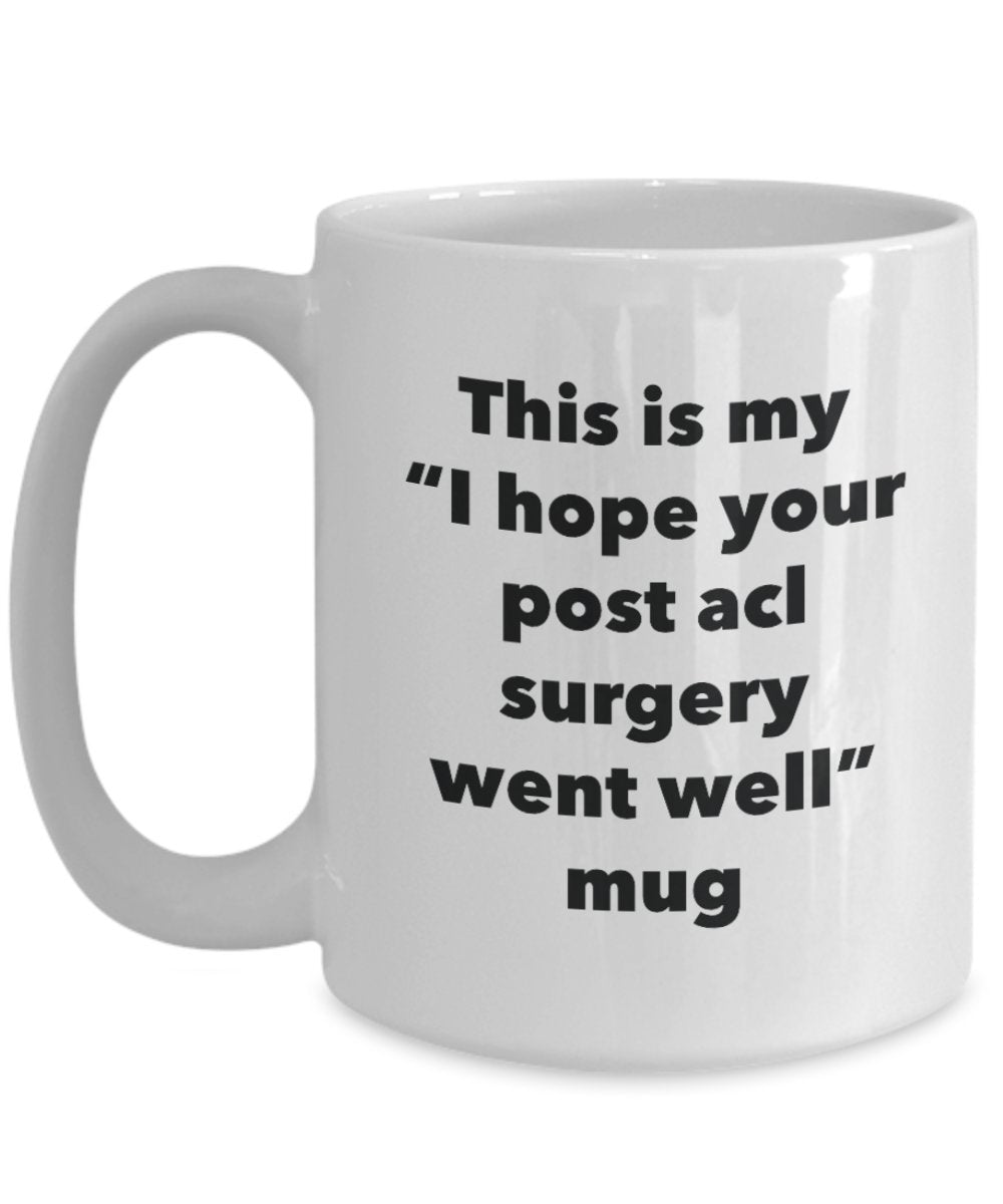 This is My "I Hope Your Post acl Surgery Went Well" Mug - Funny Tea Hot Cocoa Coffee Cup - Novelty Birthday Christmas Anniversary Gag Gifts Idea