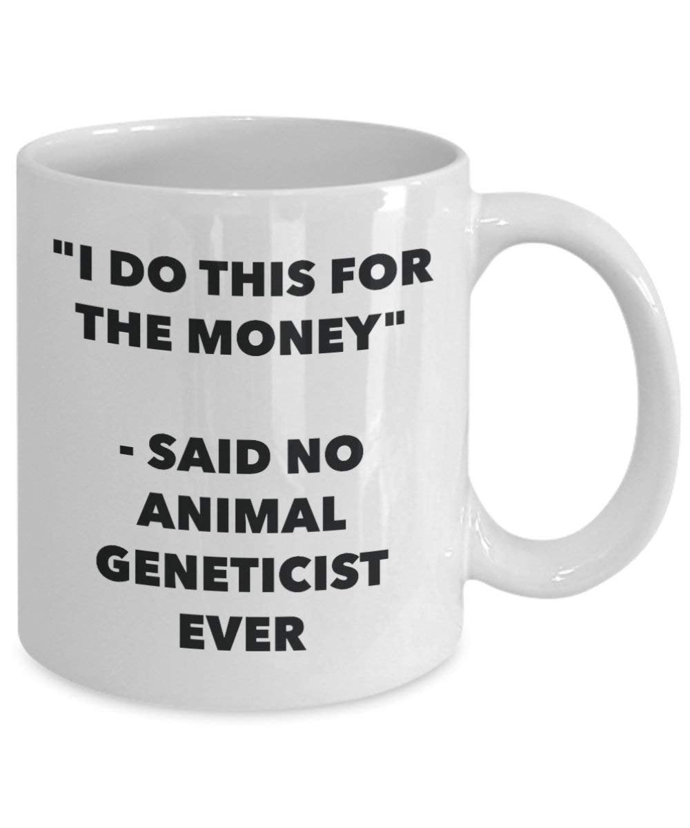 I Do This for the Money - Said No Animal Geneticist Ever Mug - Funny Coffee Cup - Novelty Birthday Christmas Gag Gifts Idea